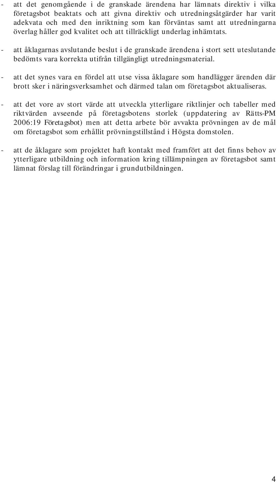 - att åklagarnas avslutande beslut i de granskade ärendena i stort sett uteslutande bedömts vara korrekta utifrån tillgängligt utredningsmaterial.