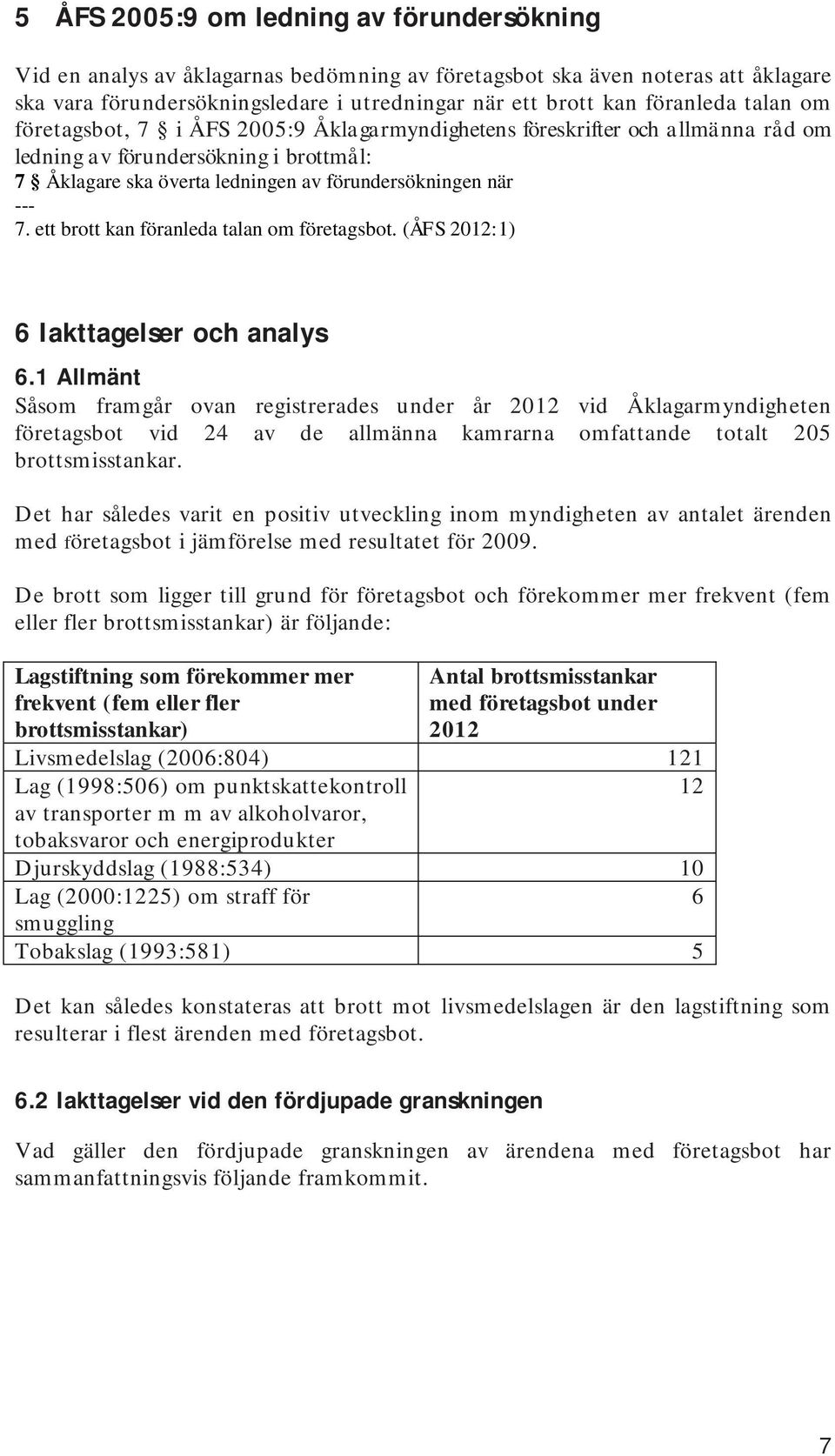 ett brott kan föranleda talan om företagsbot. (ÅFS 2012:1) 6 Iakttagelser och analys 6.