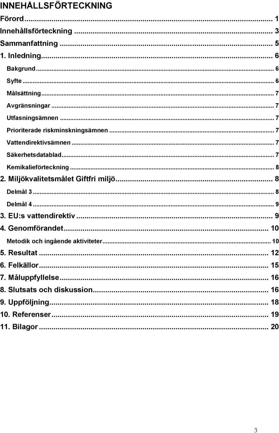 Miljökvalitetsmålet Giftfri miljö... 8 Delmål 3... 8 Delmål 4... 9 3. EU:s vattendirektiv... 9 4. Genomförandet... 10 Metodik och ingående aktiviteter.