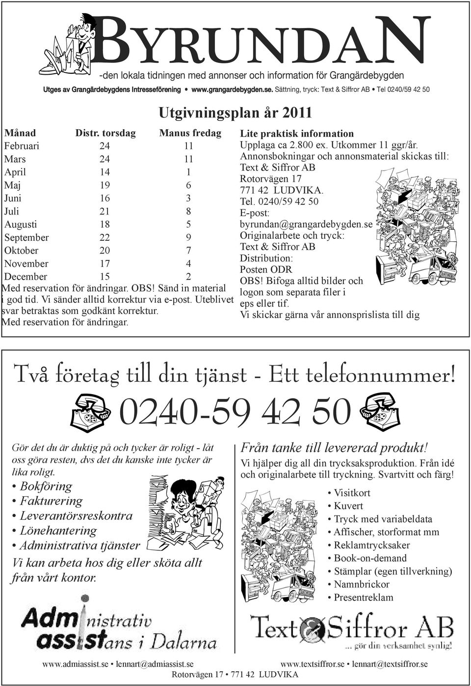 Sänd in material i god tid. Vi sänder alltid korrektur via e-post. Uteblivet svar betraktas som godkänt korrektur. Med reservation för ändringar. Lite praktisk information Upplaga ca 2.800 ex.