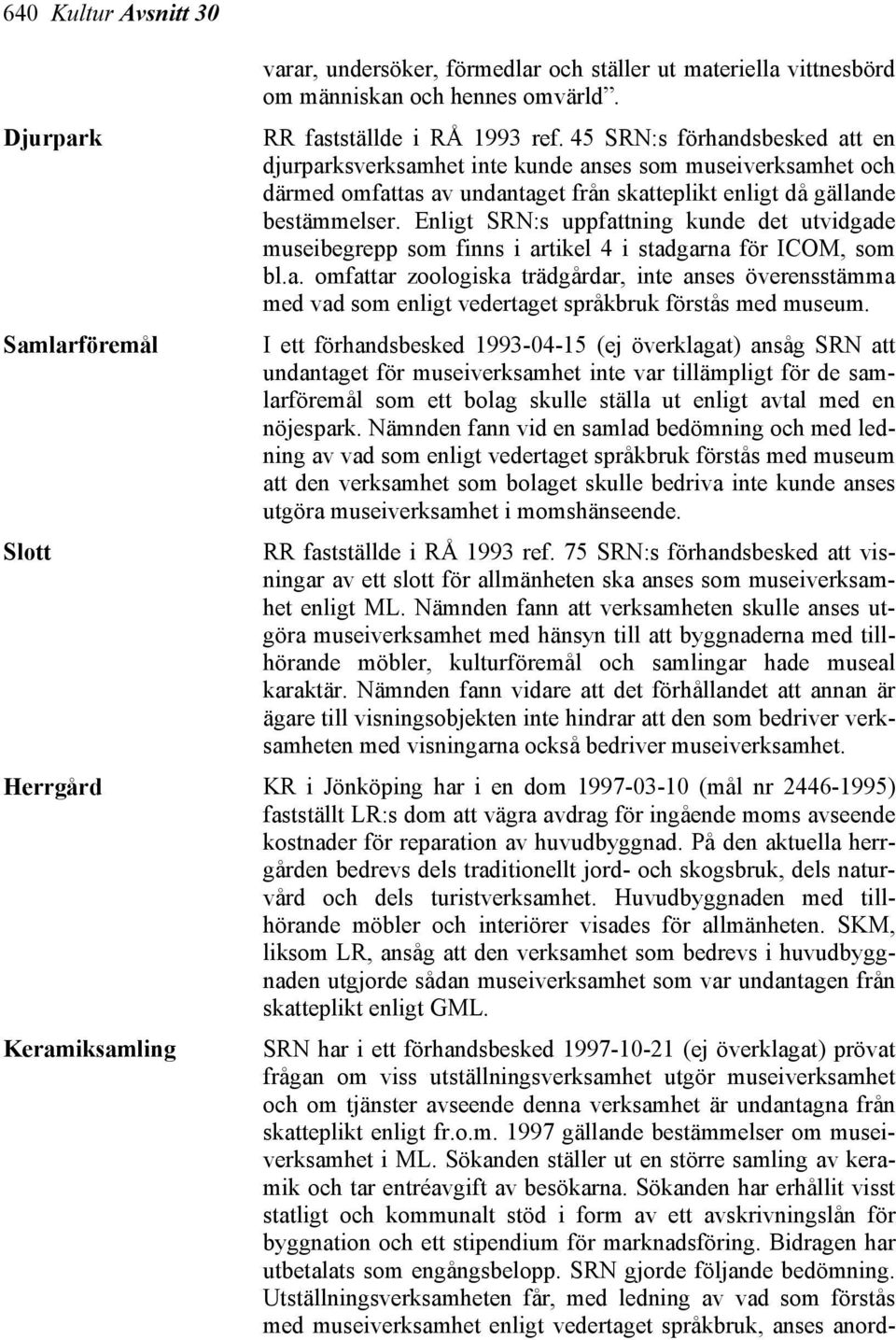 Enligt SRN:s uppfattning kunde det utvidgade museibegrepp som finns i artikel 4 i stadgarna för ICOM, som bl.a. omfattar zoologiska trädgårdar, inte anses överensstämma med vad som enligt vedertaget språkbruk förstås med museum.