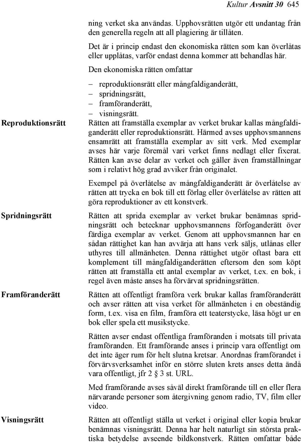 Den ekonomiska rätten omfattar reproduktionsrätt eller mångfaldiganderätt, spridningsrätt, framföranderätt, visningsrätt.