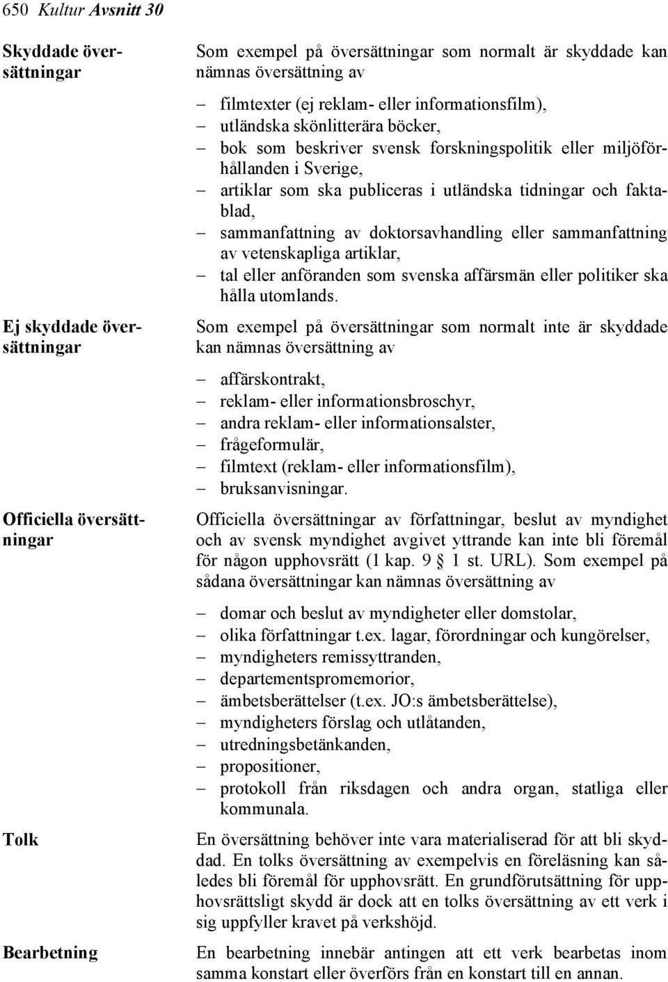 tidningar och faktablad, sammanfattning av doktorsavhandling eller sammanfattning av vetenskapliga artiklar, tal eller anföranden som svenska affärsmän eller politiker ska hålla utomlands.