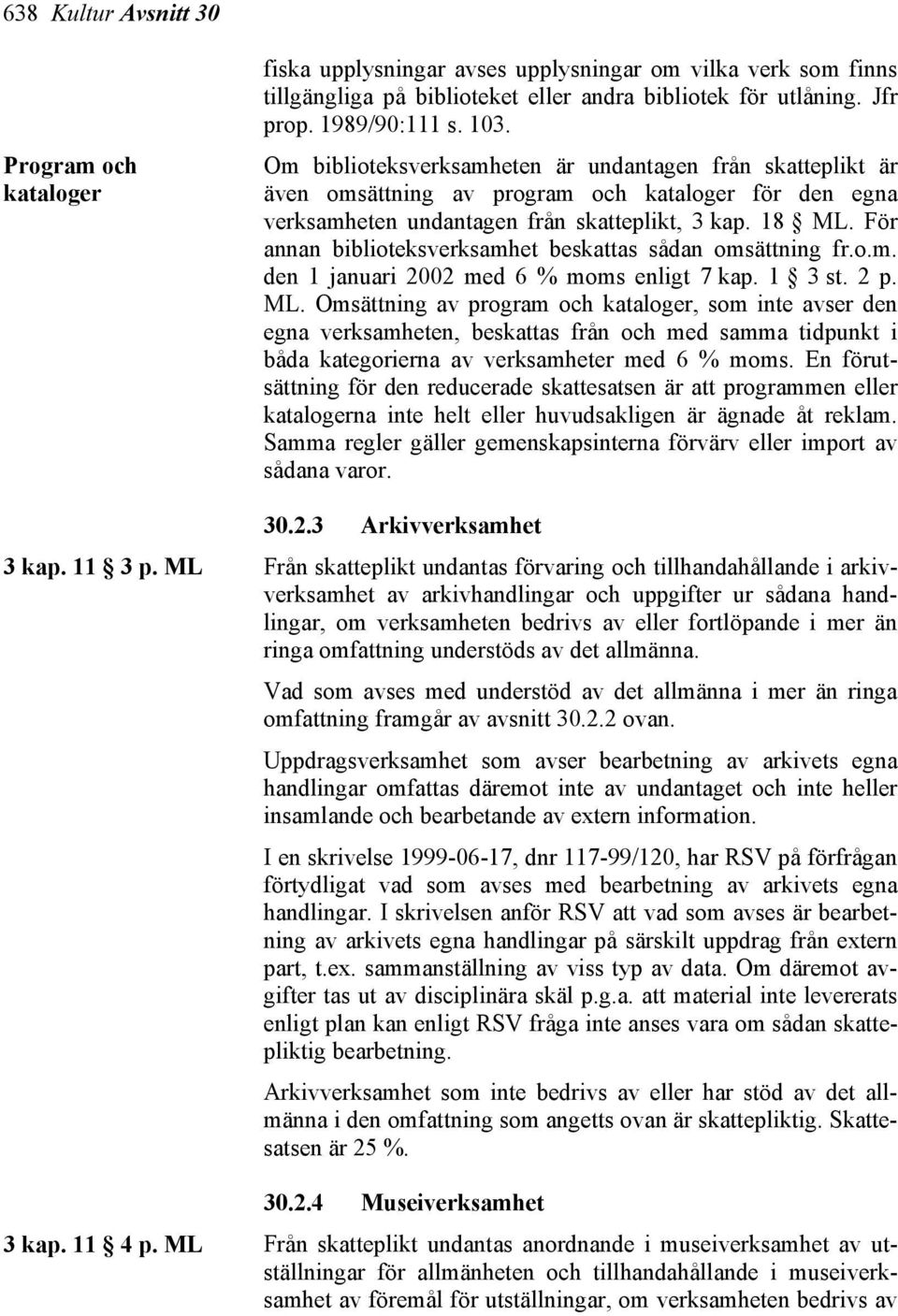 För annan biblioteksverksamhet beskattas sådan omsättning fr.o.m. den 1 januari 2002 med 6 % moms enligt 7 kap. 1 3 st. 2 p. ML.