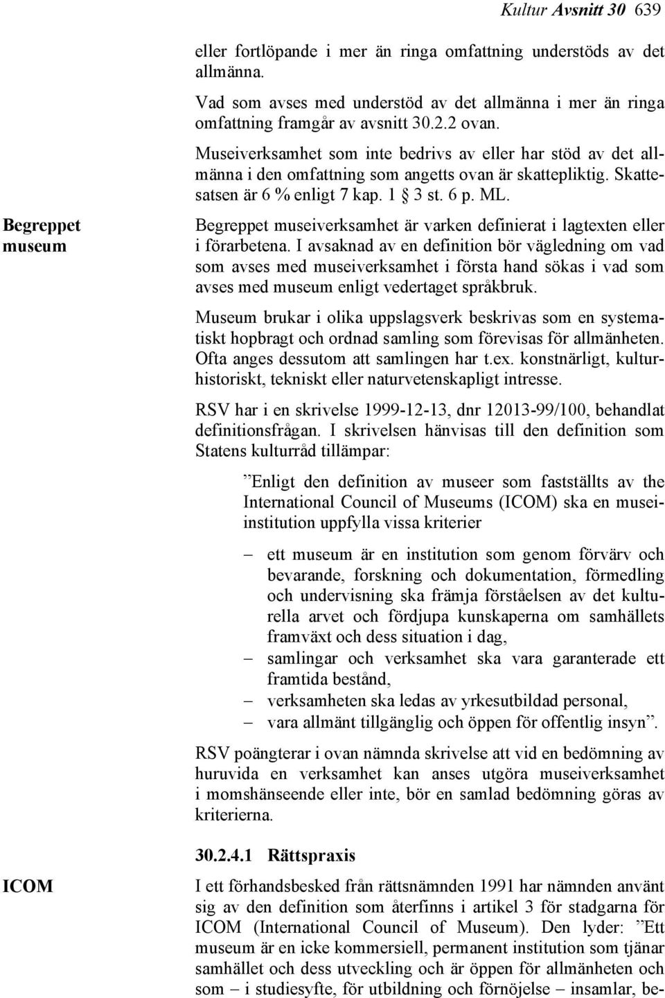 Museiverksamhet som inte bedrivs av eller har stöd av det allmänna i den omfattning som angetts ovan är skattepliktig. Skattesatsen är 6 % enligt 7 kap. 1 3 st. 6 p. ML.