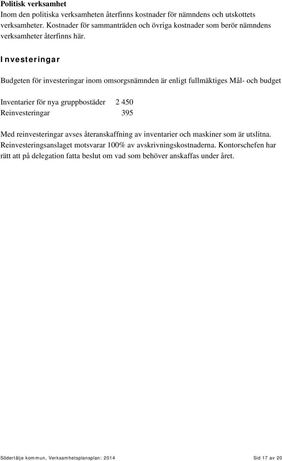 Investeringar Budgeten för investeringar inom omsorgsnämnden är enligt fullmäktiges Mål- och budget Inventarier för nya gruppbostäder 2 450 Reinvesteringar 395 Med