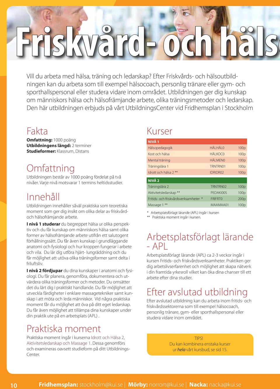 Utbildningen ger dig kunskap om människors hälsa och hälsofrämjande arbete, olika träningsmetoder och ledarskap.