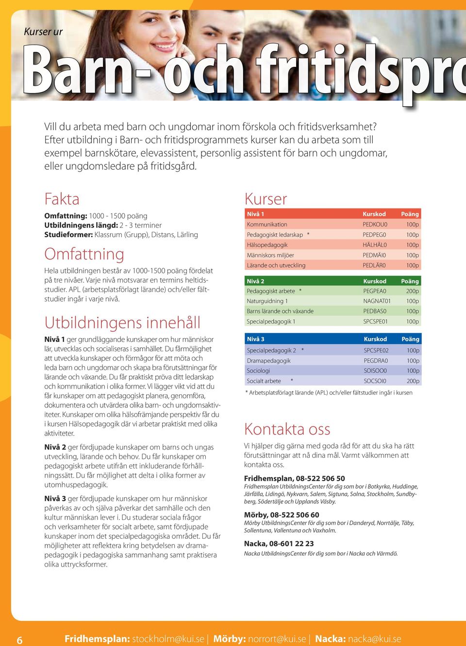 Fakta Omfattning: 1000-1500 poäng Utbildningens längd: 2-3 terminer Studieformer: Klassrum (Grupp), Distans, Lärling Omfattning Hela utbildningen består av 1000-1500 poäng fördelat på tre nivåer.