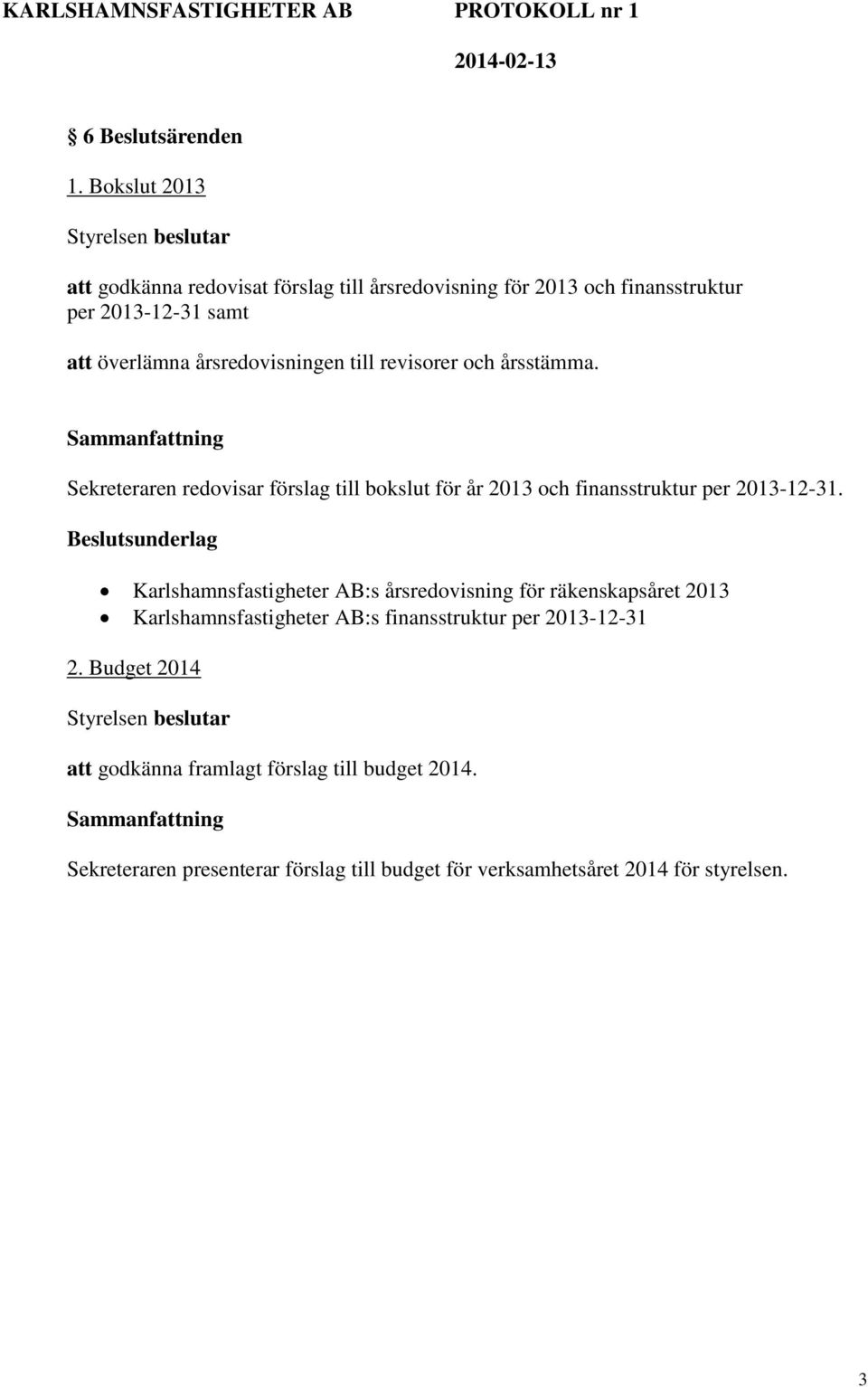 till revisorer och årsstämma. Sekreteraren redovisar förslag till bokslut för år 2013 och finansstruktur per 2013-12-31.