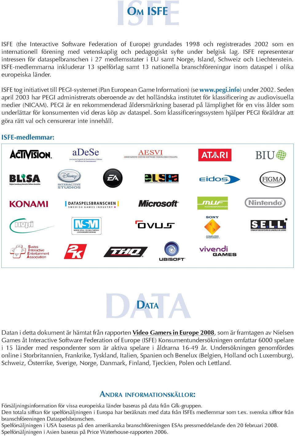ISFE-medlemmarna inkluderar 13 spelförlag samt 13 nationella branschföreningar inom dataspel i olika europeiska länder. ISFE tog initiativet till PEGI-systemet (Pan European Game Information) (se www.