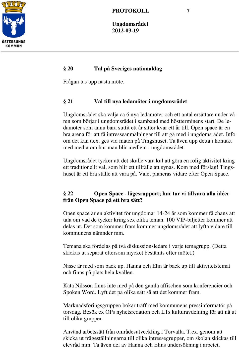 De ledamöter som ännu bara suttit ett år sitter kvar ett år till. Open space är en bra arena för att få intresseanmälningar till att gå med i ungdomsrådet. Info om det kan t.ex.