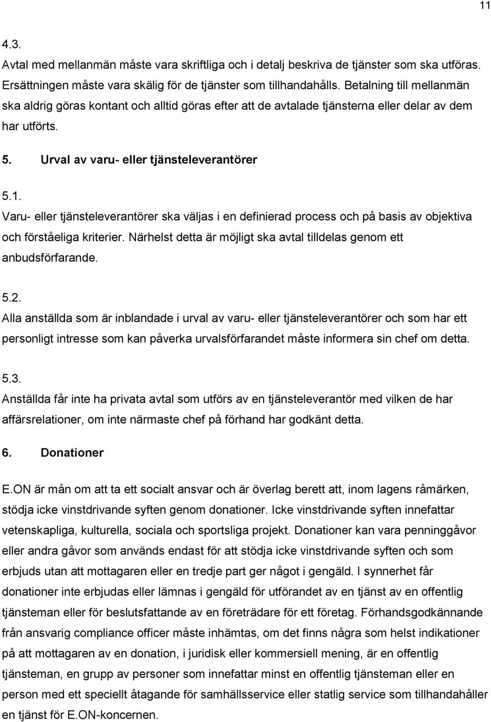 Varu- eller tjänsteleverantörer ska väljas i en definierad process och på basis av objektiva och förståeliga kriterier. Närhelst detta är möjligt ska avtal tilldelas genom ett anbudsförfarande. 5.2.