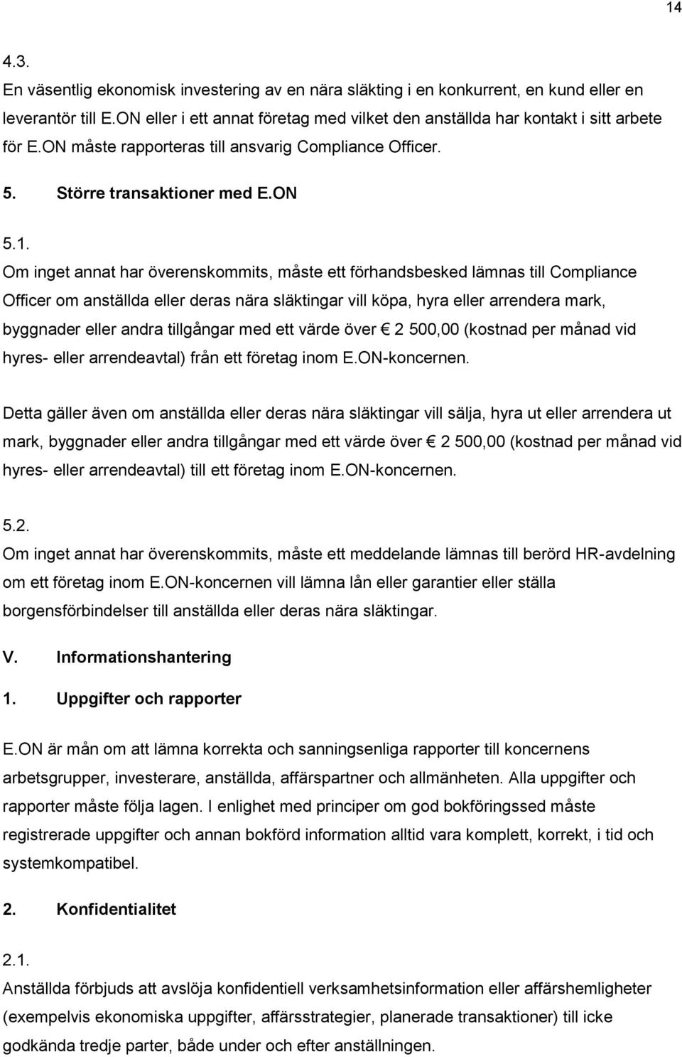 Om inget annat har överenskommits, måste ett förhandsbesked lämnas till Compliance Officer om anställda eller deras nära släktingar vill köpa, hyra eller arrendera mark, byggnader eller andra