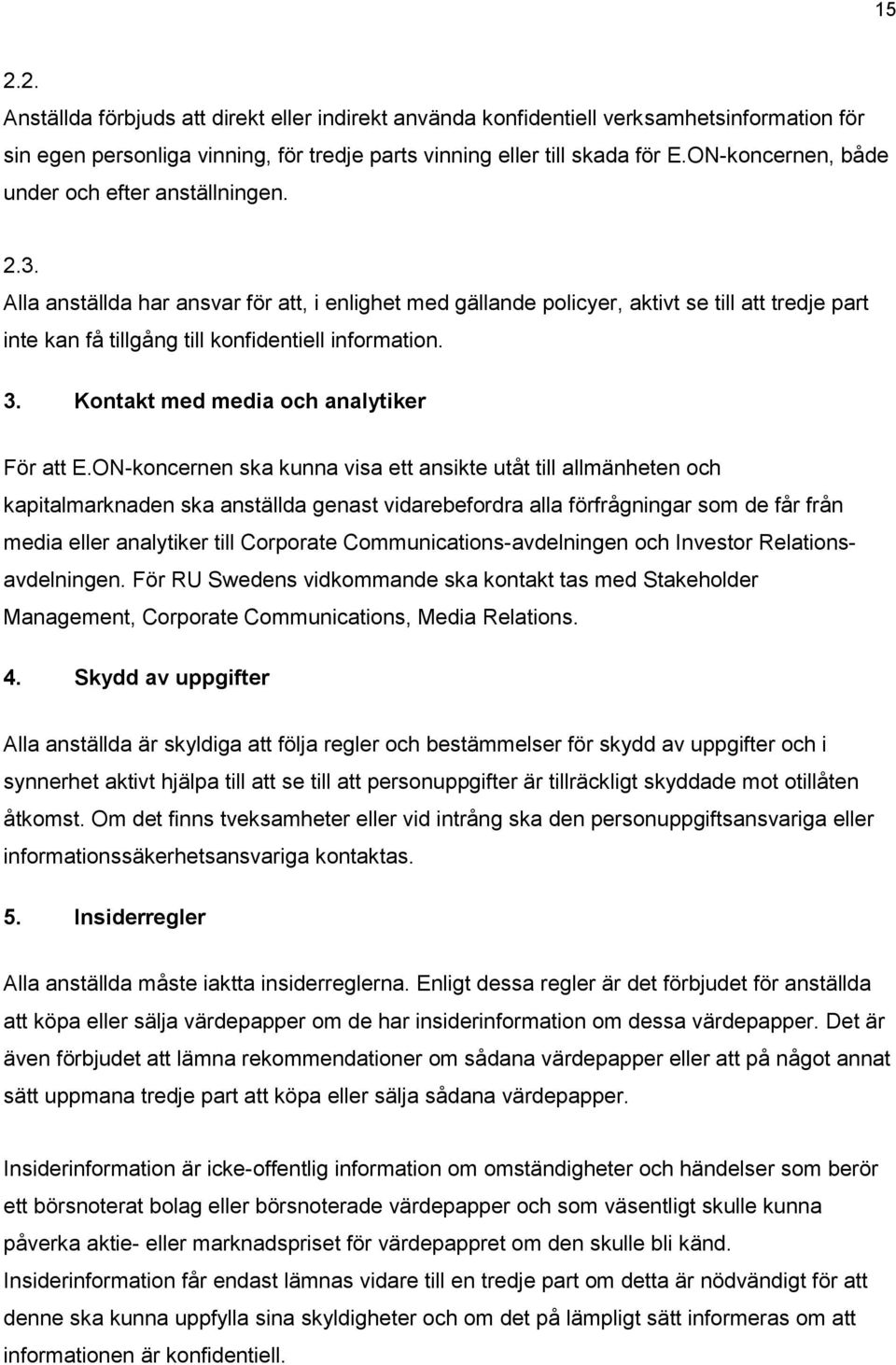 Alla anställda har ansvar för att, i enlighet med gällande policyer, aktivt se till att tredje part inte kan få tillgång till konfidentiell information. 3. Kontakt med media och analytiker För att E.