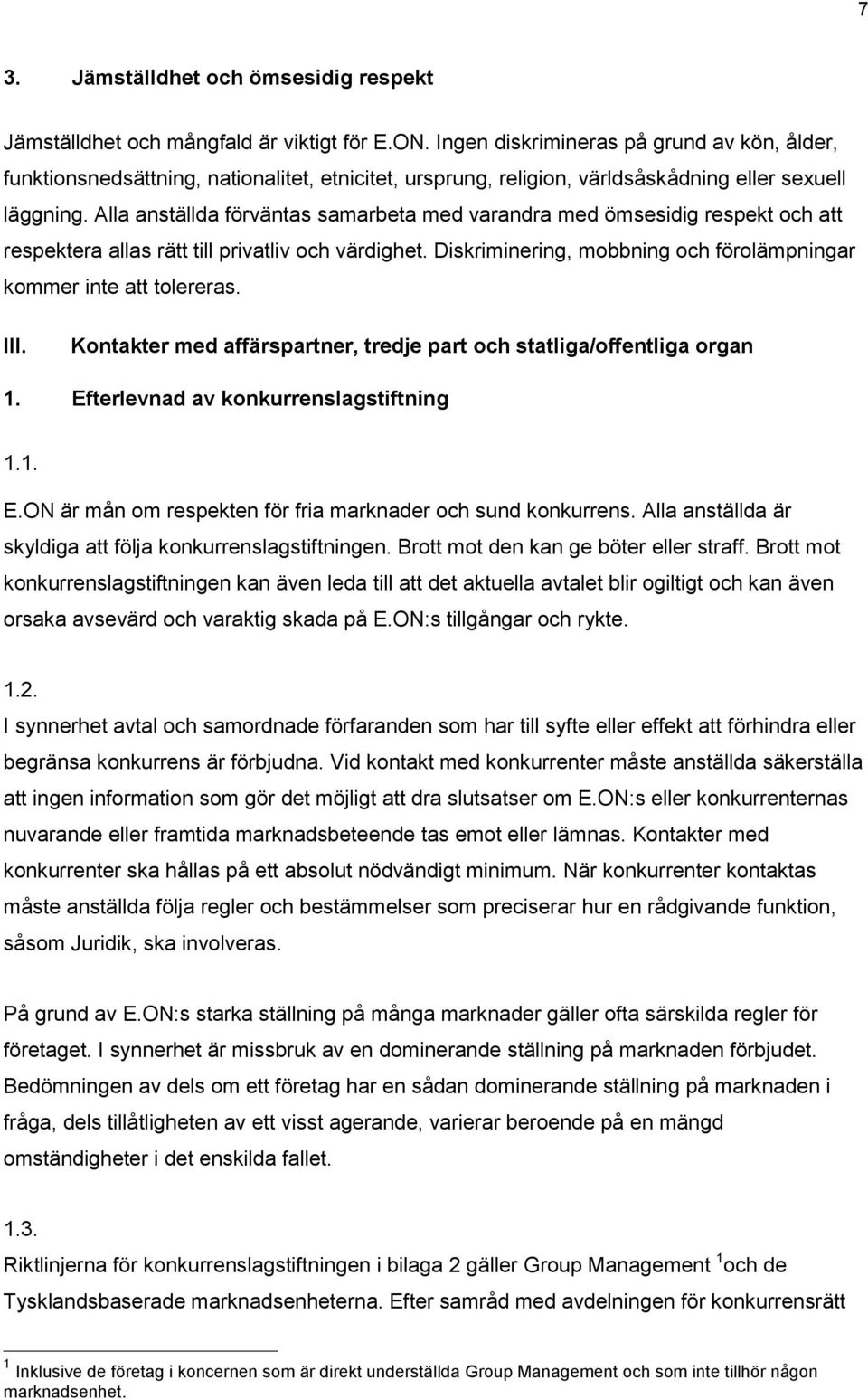 Alla anställda förväntas samarbeta med varandra med ömsesidig respekt och att respektera allas rätt till privatliv och värdighet. Diskriminering, mobbning och förolämpningar kommer inte att tolereras.