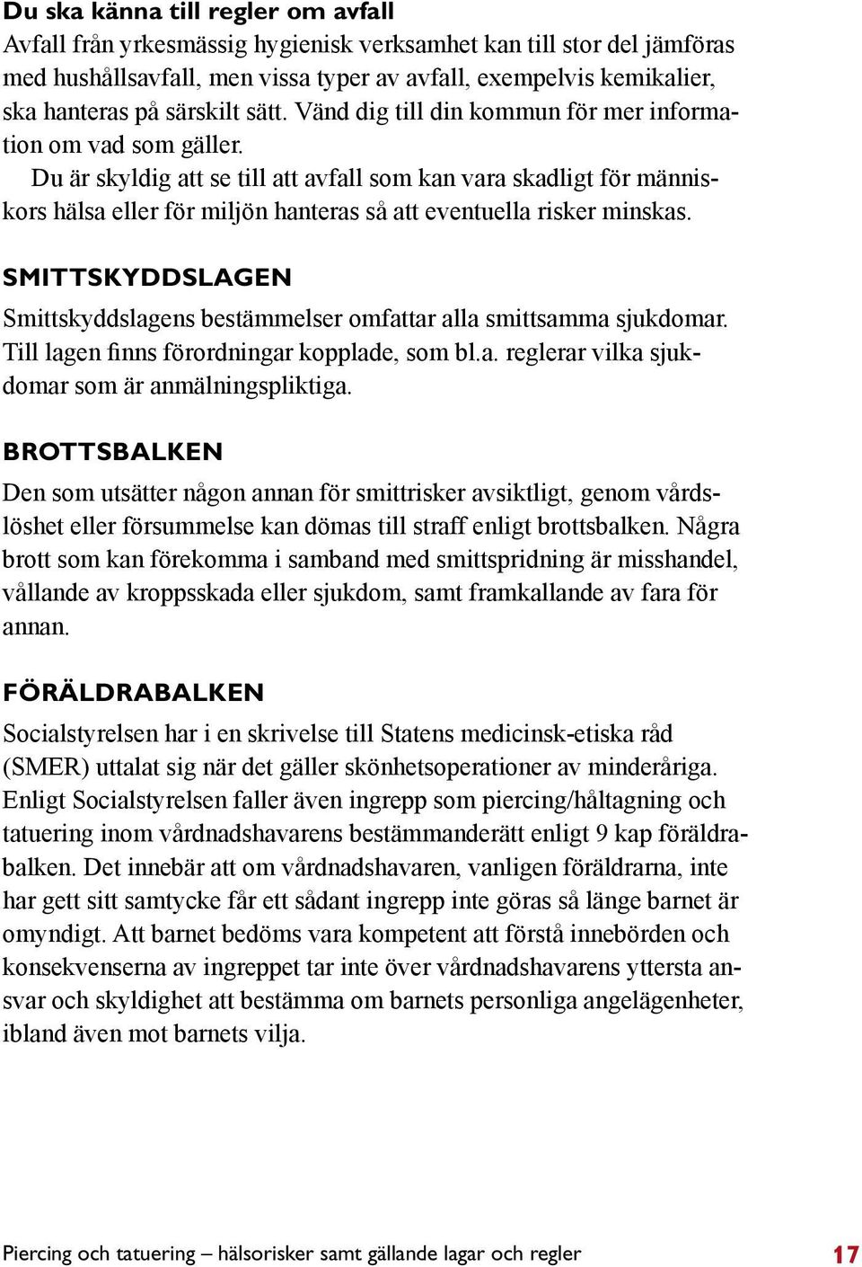 Vänd dig till din kommun för mer information om vad som gäller.