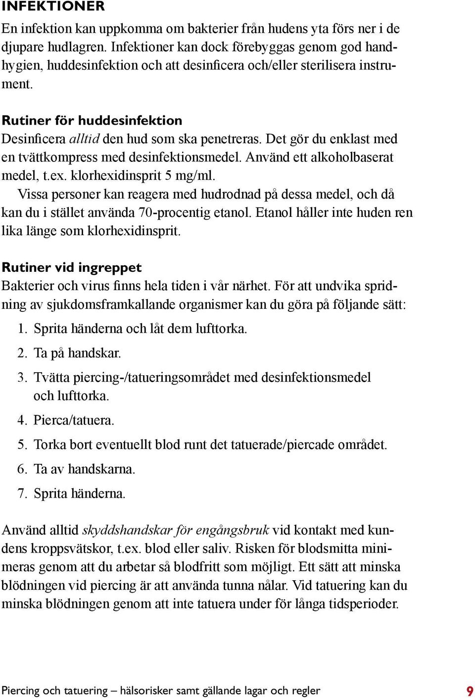 Det gör du enklast med en tvättkompress med desinfektionsmedel. Använd ett alkoholbaserat medel, t.ex. klorhexidinsprit 5 mg/ml.