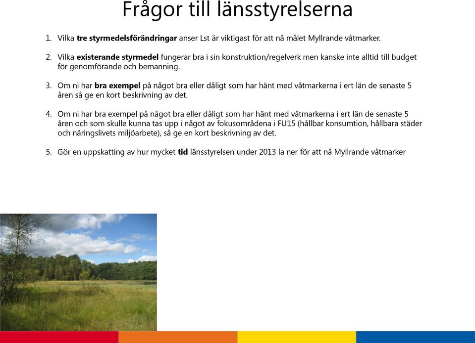 Om ni har bra exempel på något bra eller dåligt som har hänt med våtmarkerna i ert län de senaste 5 åren så ge en kort beskrivning av det. 4.