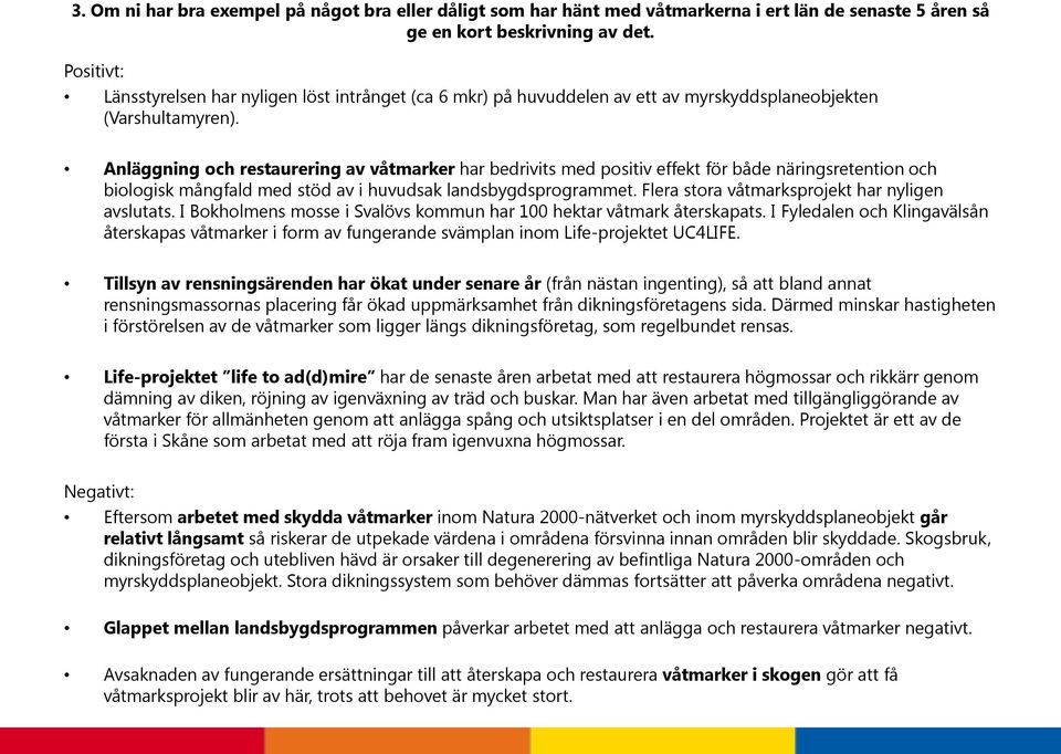 Anläggning och restaurering av våtmarker har bedrivits med positiv effekt för både näringsretention och biologisk mångfald med stöd av i huvudsak landsbygdsprogrammet.