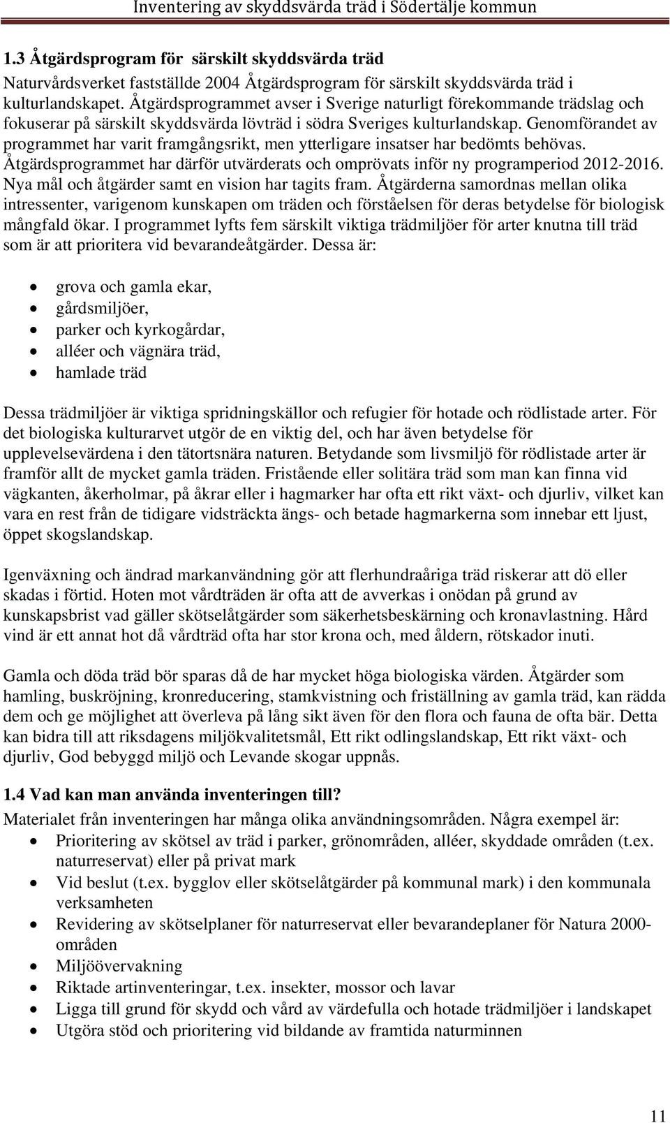 Genomförandet av programmet har varit framgångsrikt, men ytterligare insatser har bedömts behövas. Åtgärdsprogrammet har därför utvärderats och omprövats inför ny programperiod 2012-2016.