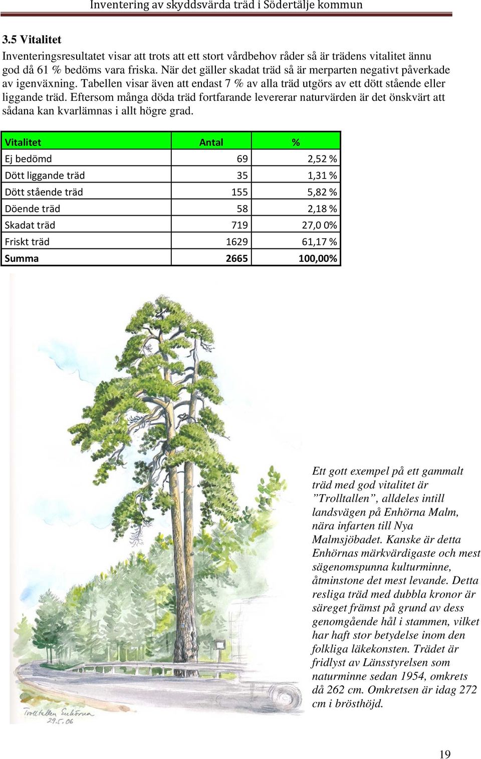 Eftersom många döda träd fortfarande levererar naturvärden är det önskvärt att sådana kan kvarlämnas i allt högre grad.