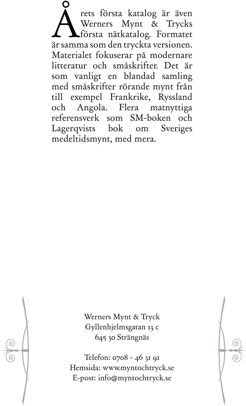 Det är som vanligt en blandad samling med småskrifter rörande mynt från till exempel Frankrike, Ryssland och Angola.