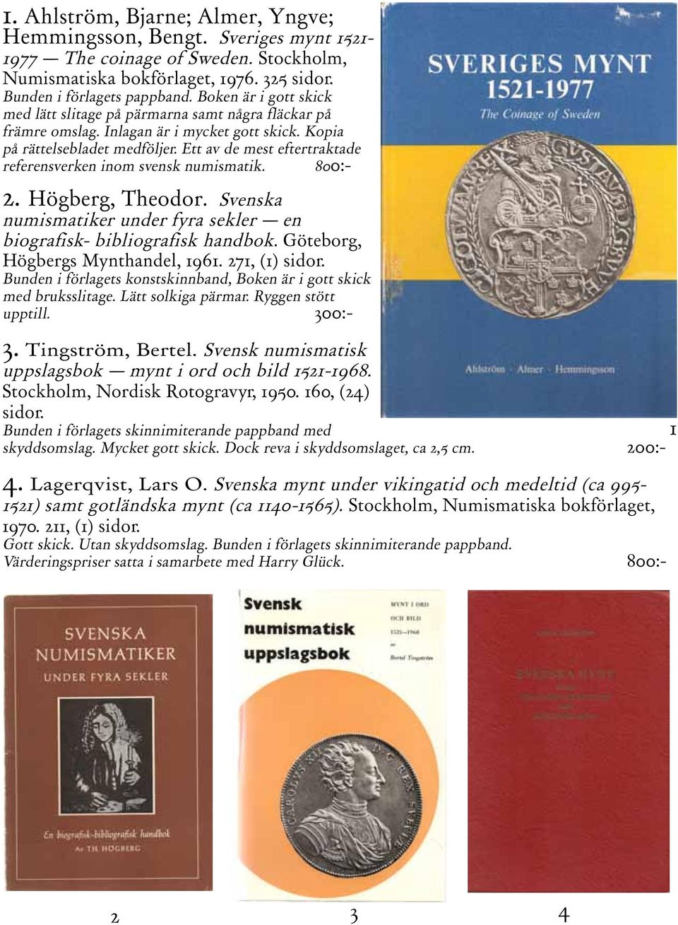 Ett av de mest eftertraktade referensverken inom svensk numismatik. 800:- 2. Högberg, Theodor. Svenska numismatiker under fyra sekler en biografisk- bibliografisk handbok.