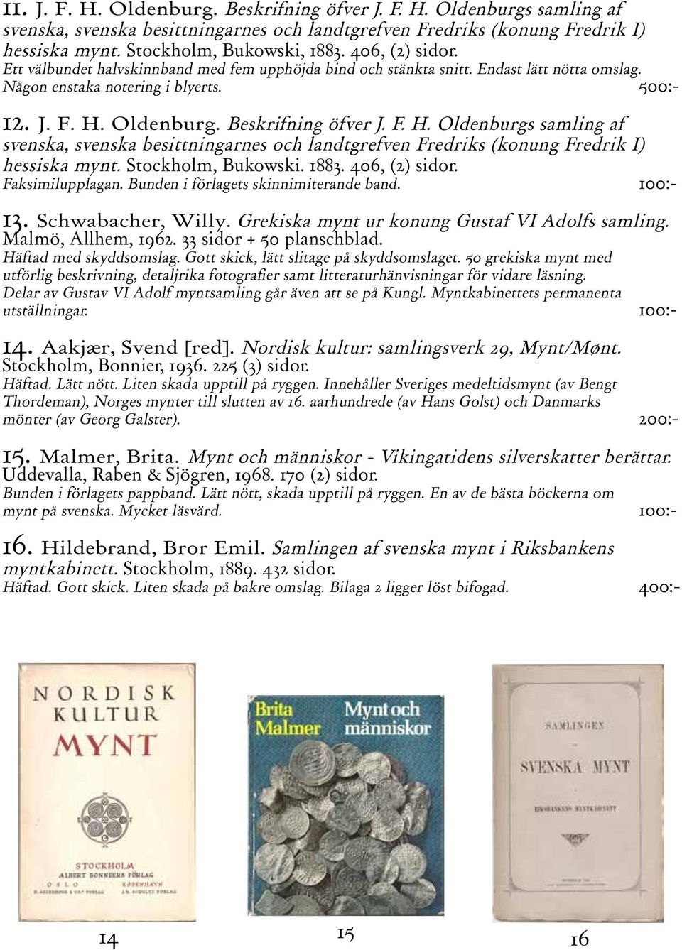 Oldenburg. Beskrifning öfver J. F. H. Oldenburgs samling af svenska, svenska besittningarnes och landtgrefven Fredriks (konung Fredrik I) hessiska mynt. Stockholm, Bukowski. 1883. 406, (2) sidor.