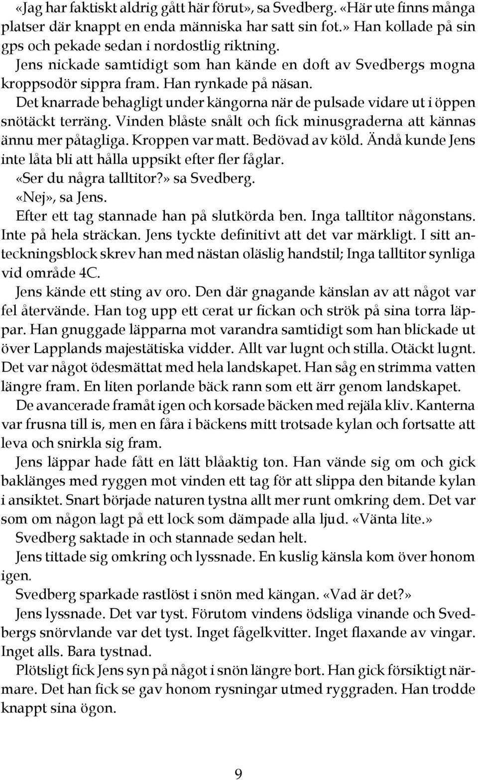 Vinden blåste snålt och fick minusgraderna att kännas ännu mer påtagliga. Kroppen var matt. Bedövad av köld. Ändå kunde Jens inte låta bli att hålla uppsikt efter fler fåglar. «Ser du några talltitor?