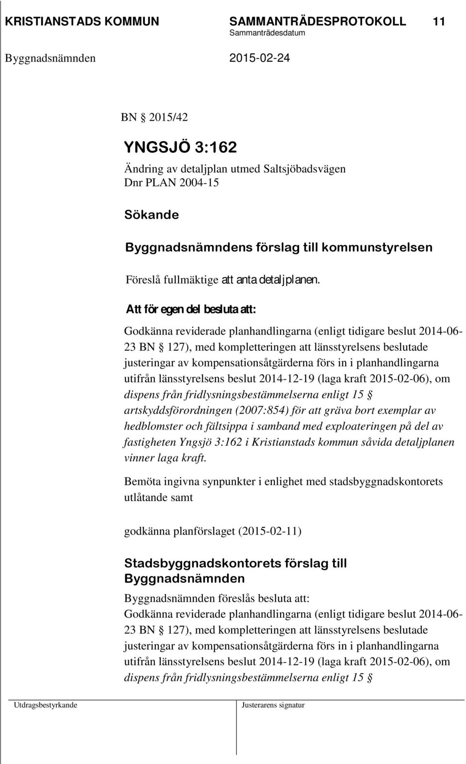 Att för egen del besluta att: Godkänna reviderade planhandlingarna (enligt tidigare beslut 2014-06- 23 BN 127), med kompletteringen att länsstyrelsens beslutade justeringar av kompensationsåtgärderna