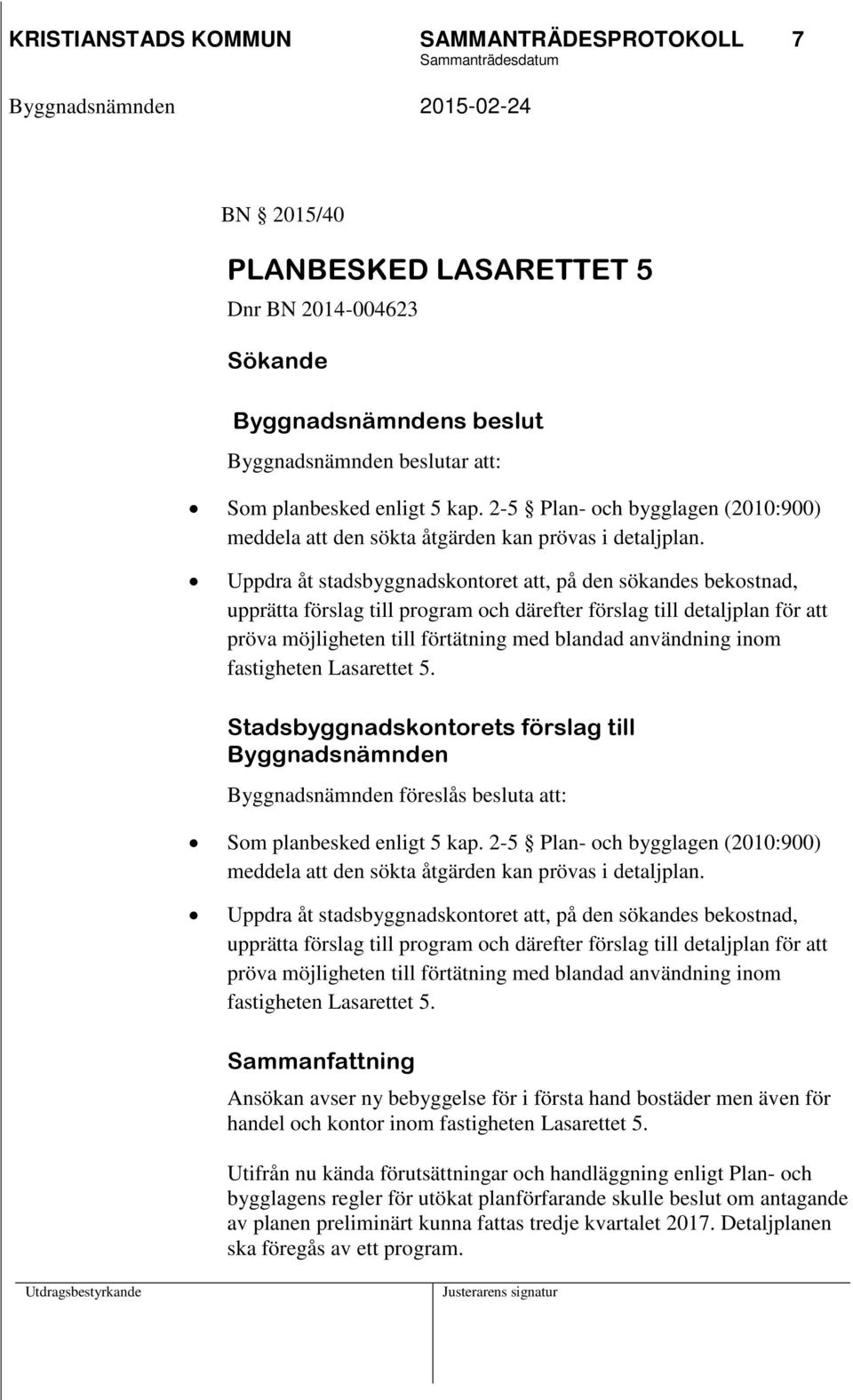 Uppdra åt stadsbyggnadskontoret att, på den sökandes bekostnad, upprätta förslag till program och därefter förslag till detaljplan för att pröva möjligheten till förtätning med blandad användning