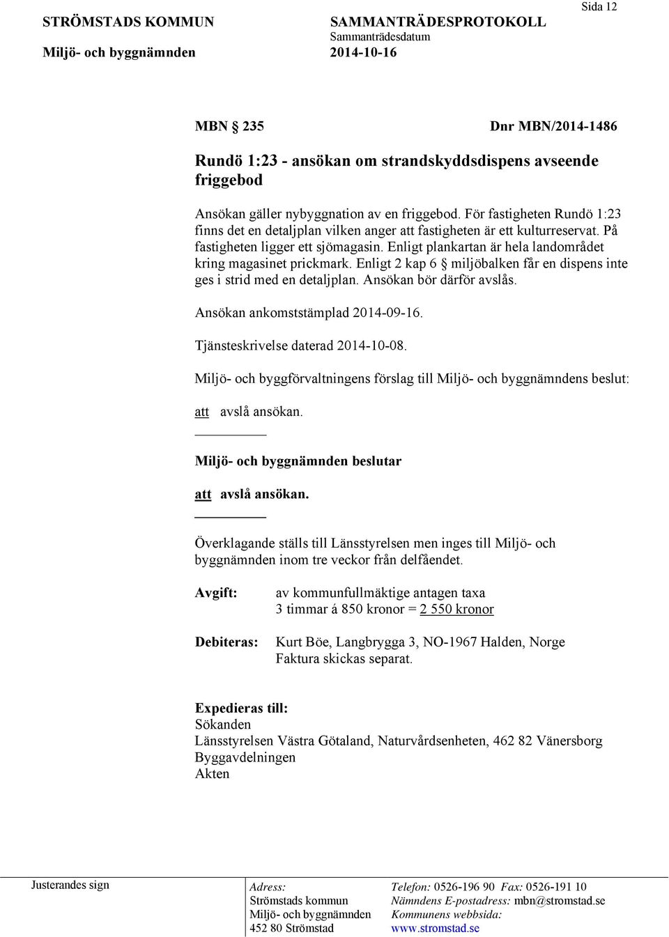 Enligt plankartan är hela landområdet kring magasinet prickmark. Enligt 2 kap 6 miljöbalken får en dispens inte ges i strid med en detaljplan. Ansökan bör därför avslås.