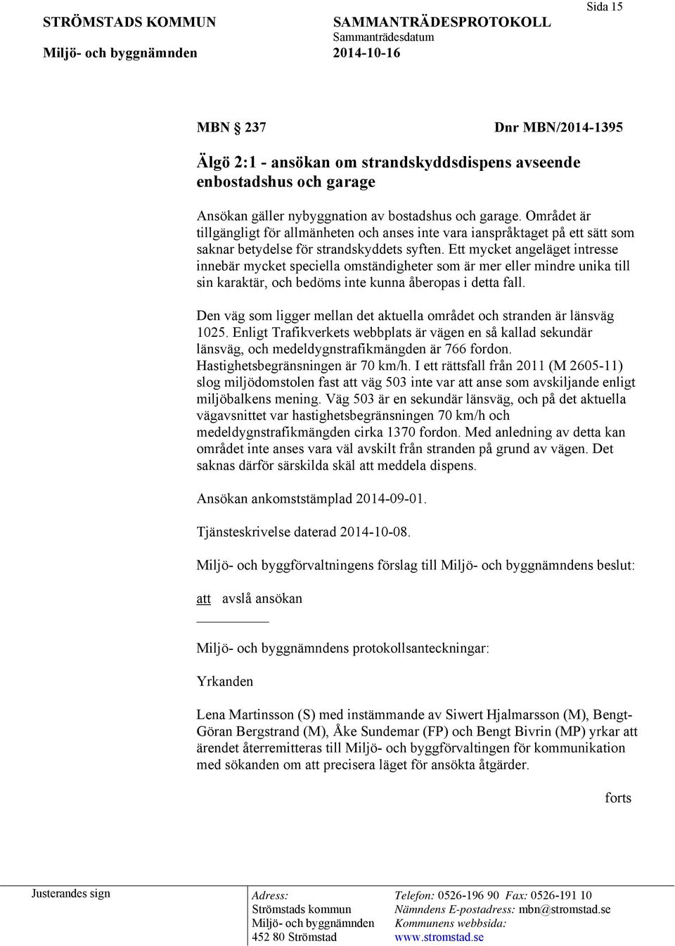 Ett mycket angeläget intresse innebär mycket speciella omständigheter som är mer eller mindre unika till sin karaktär, och bedöms inte kunna åberopas i detta fall.