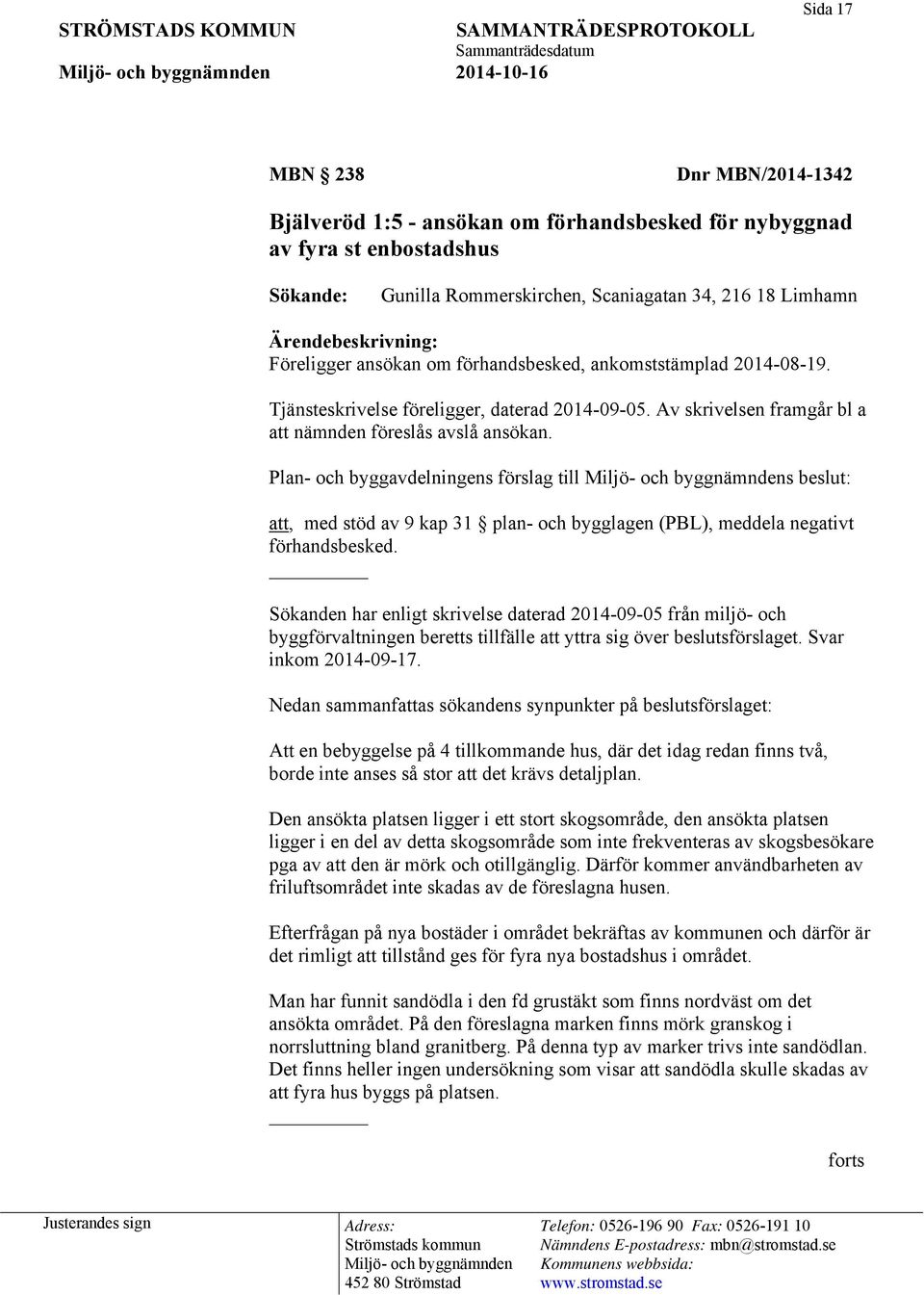 Plan- och byggavdelningens förslag till s beslut: att, med stöd av 9 kap 31 plan- och bygglagen (PBL), meddela negativt förhandsbesked.