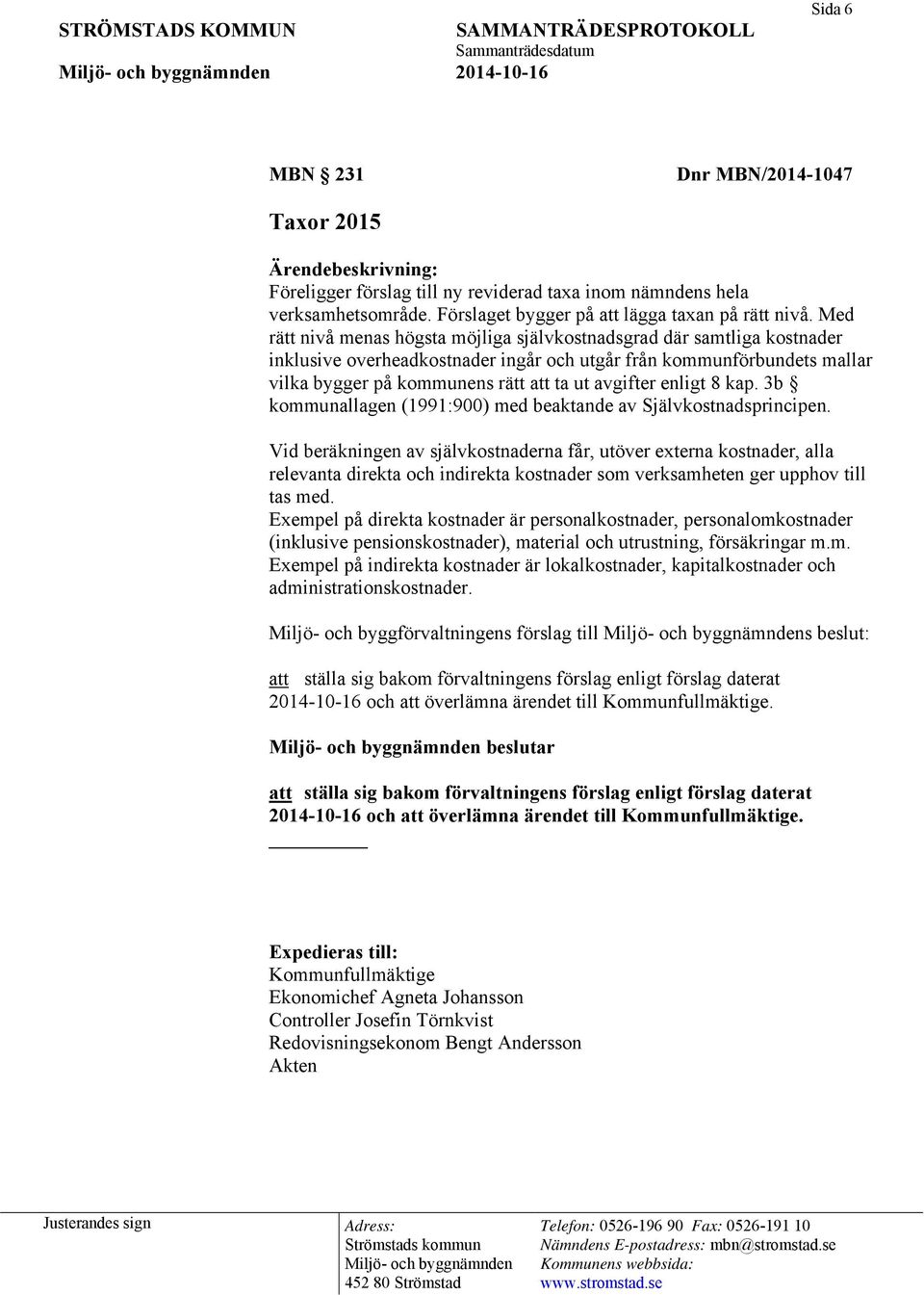 Med rätt nivå menas högsta möjliga självkostnadsgrad där samtliga kostnader inklusive overheadkostnader ingår och utgår från kommunförbundets mallar vilka bygger på kommunens rätt att ta ut avgifter