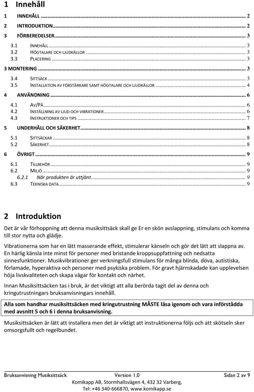 1 TILLBEHÖR... 9 6.2 MILJÖ... 9 6.2.1 När produkten är uttjänt... 9 6.3 TEKNISKA DATA.