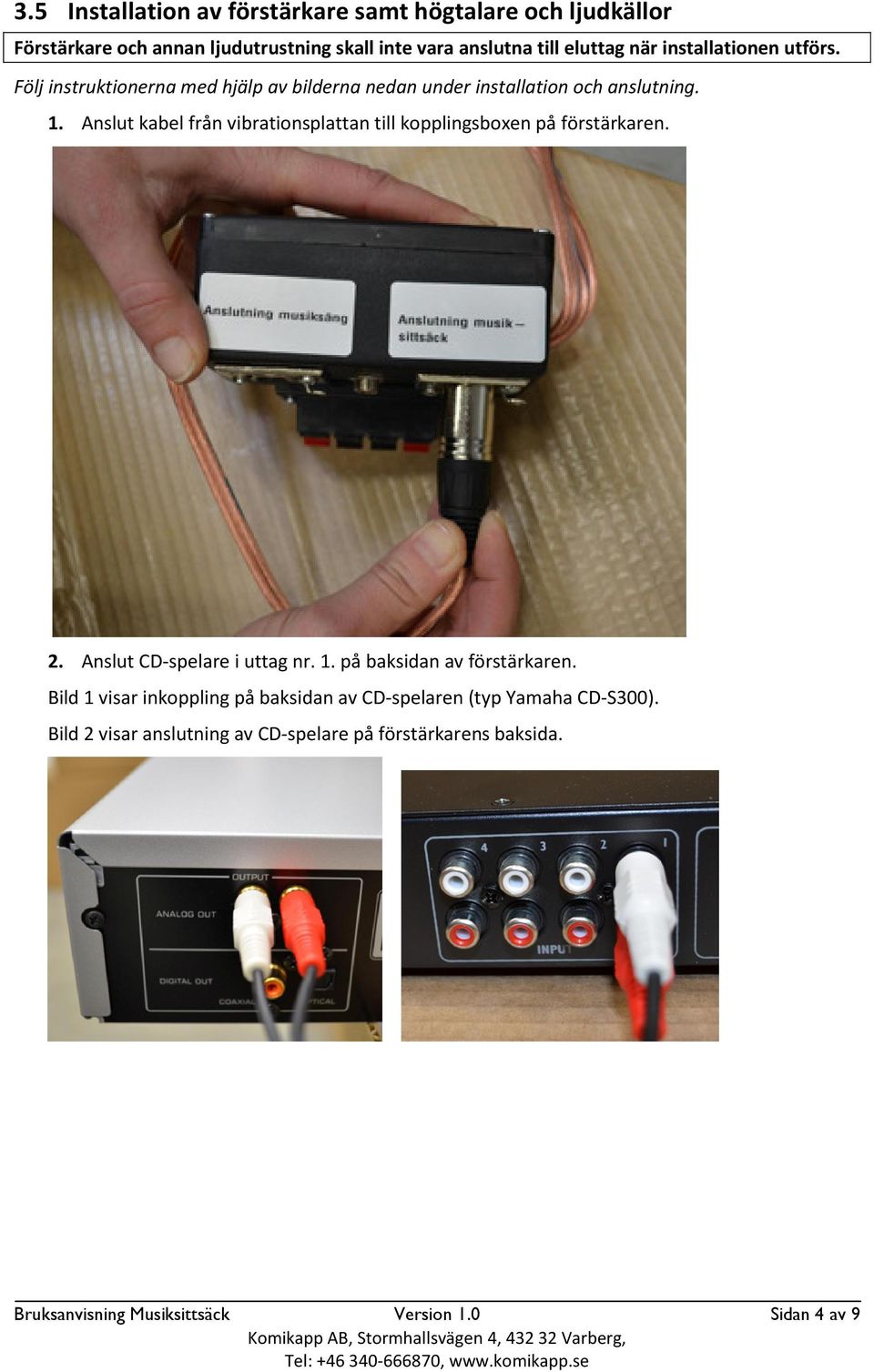 Anslut kabel från vibrationsplattan till kopplingsboxen på förstärkaren. 2. Anslut CD-spelare i uttag nr. 1. på baksidan av förstärkaren.