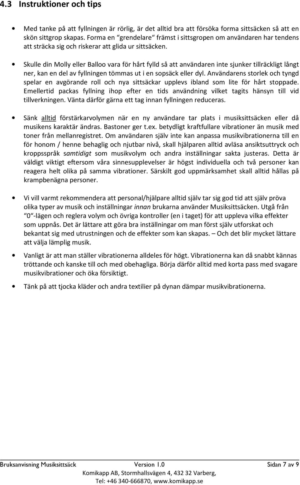 Skulle din Molly eller Balloo vara för hårt fylld så att användaren inte sjunker tillräckligt långt ner, kan en del av fyllningen tömmas ut i en sopsäck eller dyl.