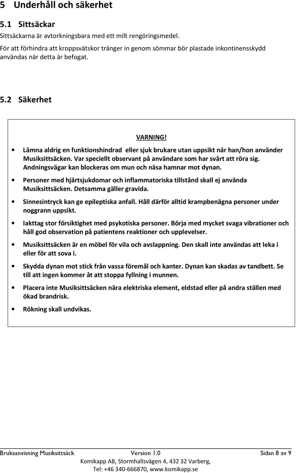 Lämna aldrig en funktionshindrad eller sjuk brukare utan uppsikt när han/hon använder Musiksittsäcken. Var speciellt observant på användare som har svårt att röra sig.