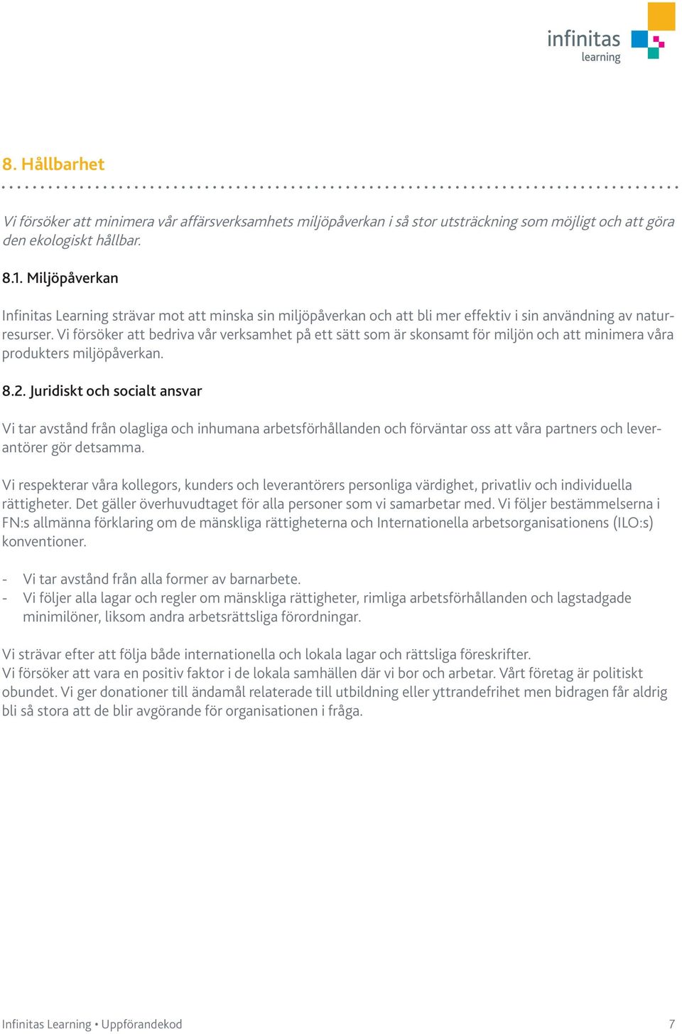 Vi försöker att bedriva vår verksamhet på ett sätt som är skonsamt för miljön och att minimera våra produkters miljöpåverkan. 8.2.