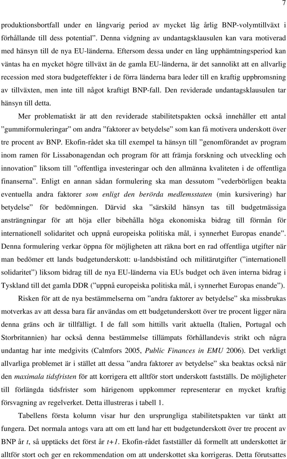 Eftersom dessa under en lång upphämtningsperiod kan väntas ha en mycket högre tillväxt än de gamla EU-länderna, är det sannolikt att en allvarlig recession med stora budgeteffekter i de förra