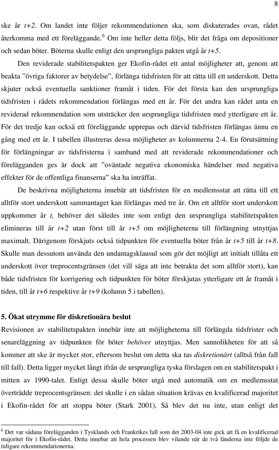 Den reviderade stabilitetspakten ger Ekofin-rådet ett antal möjligheter att, genom att beakta övriga faktorer av betydelse, förlänga tidsfristen för att rätta till ett underskott.