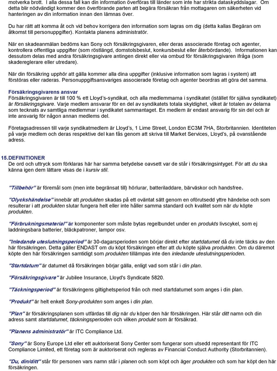 Du har rätt att komma åt och vid behov korrigera den information som lagras om dig (detta kallas Begäran om åtkomst till personuppgifter). Kontakta planens administratör.