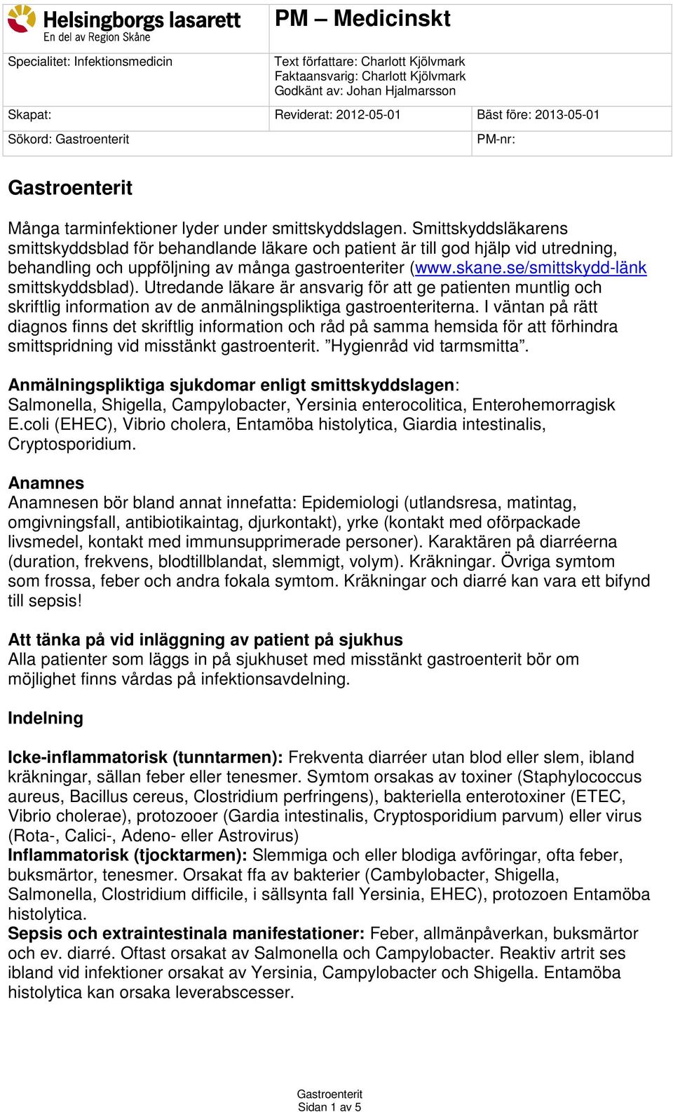 Smittskyddsläkarens smittskyddsblad för behandlande läkare och patient är till god hjälp vid utredning, behandling och uppföljning av många gastroenteriter (www.skane.