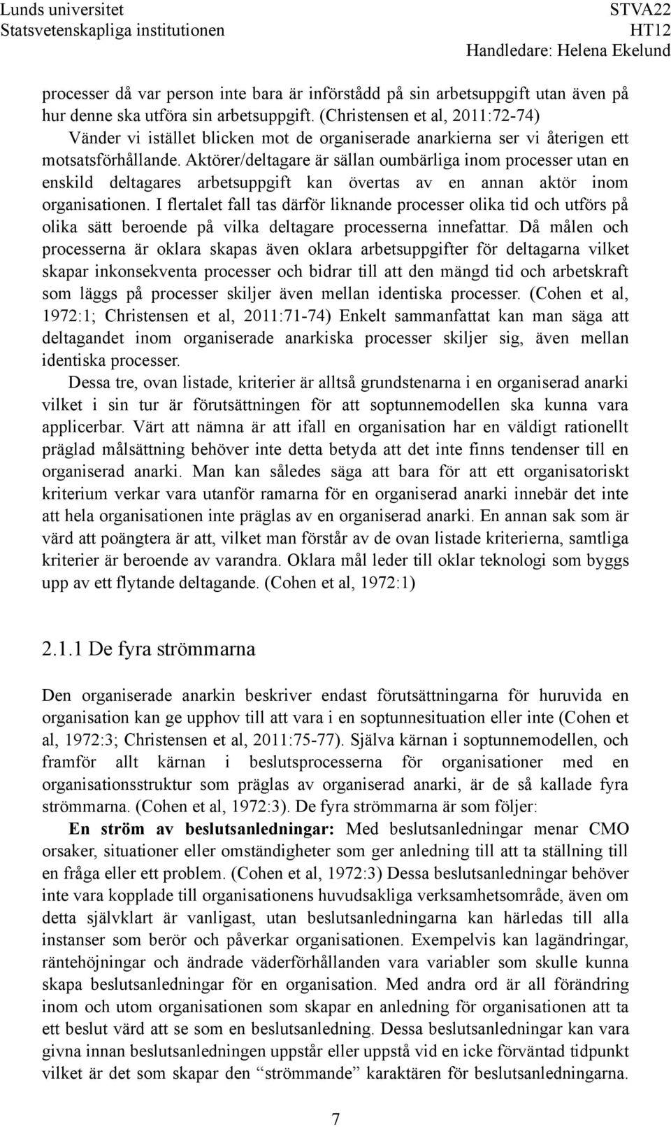 Aktörer/deltagare är sällan oumbärliga inom processer utan en enskild deltagares arbetsuppgift kan övertas av en annan aktör inom organisationen.