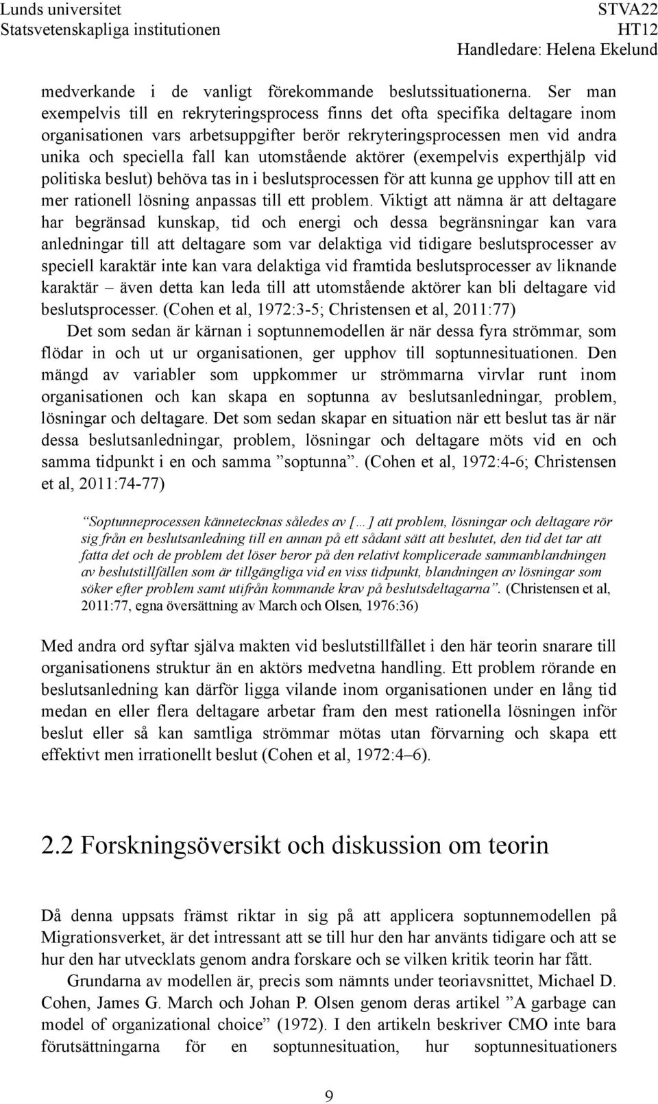 utomstående aktörer (exempelvis experthjälp vid politiska beslut) behöva tas in i beslutsprocessen för att kunna ge upphov till att en mer rationell lösning anpassas till ett problem.