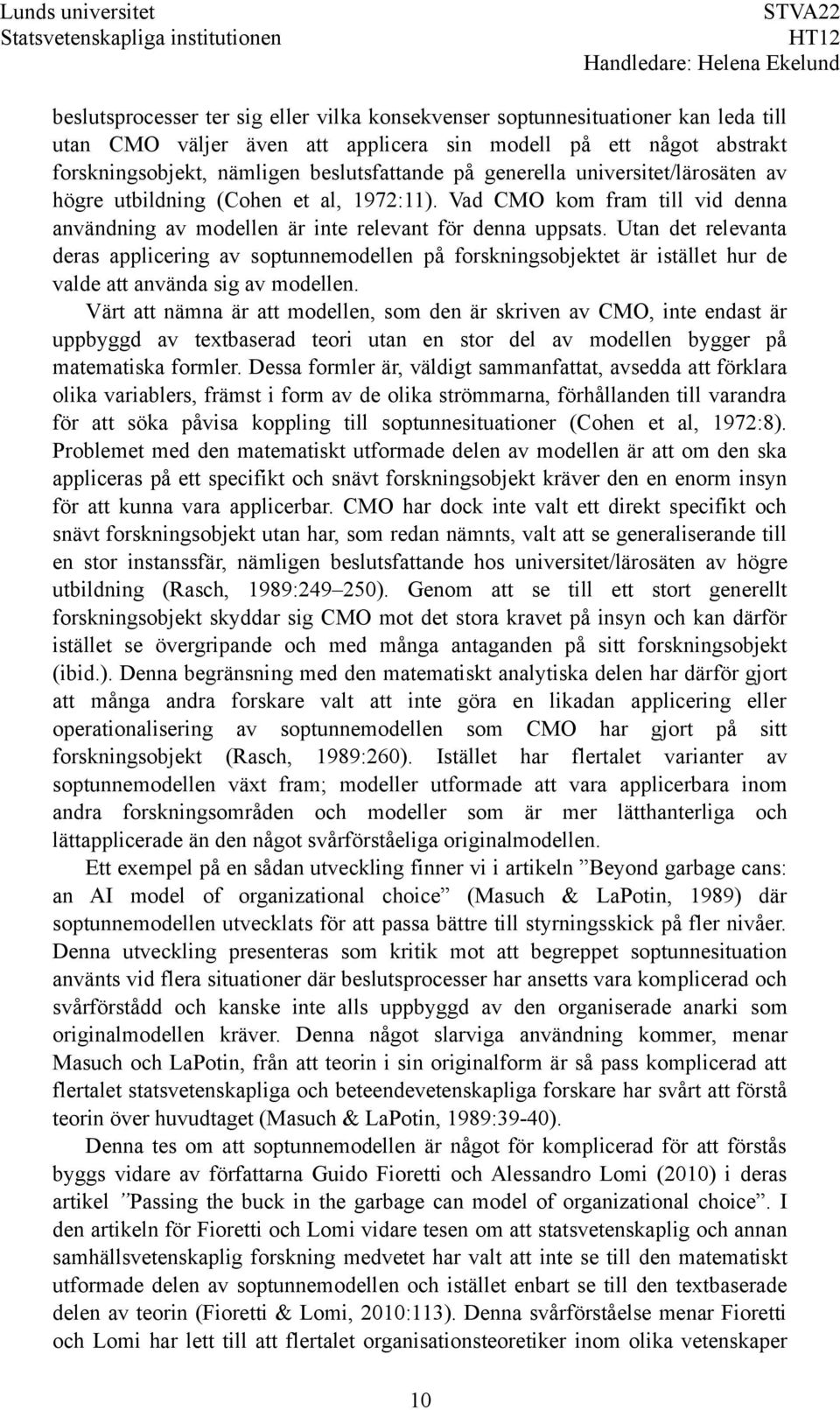 Utan det relevanta deras applicering av soptunnemodellen på forskningsobjektet är istället hur de valde att använda sig av modellen.