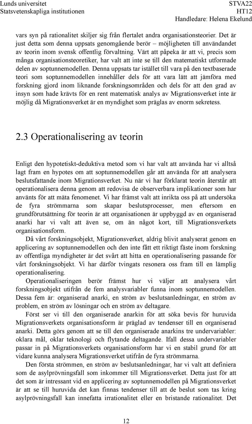 Värt att påpeka är att vi, precis som många organisationsteoretiker, har valt att inte se till den matematiskt utformade delen av soptunnemodellen.
