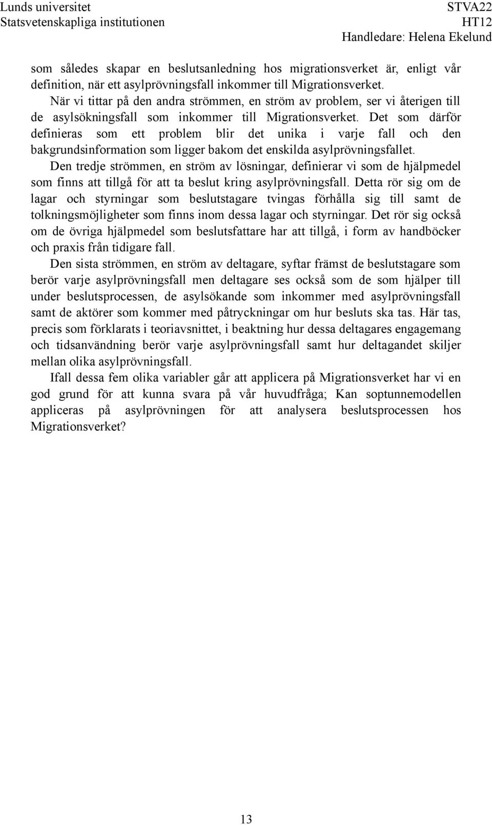Det som därför definieras som ett problem blir det unika i varje fall och den bakgrundsinformation som ligger bakom det enskilda asylprövningsfallet.