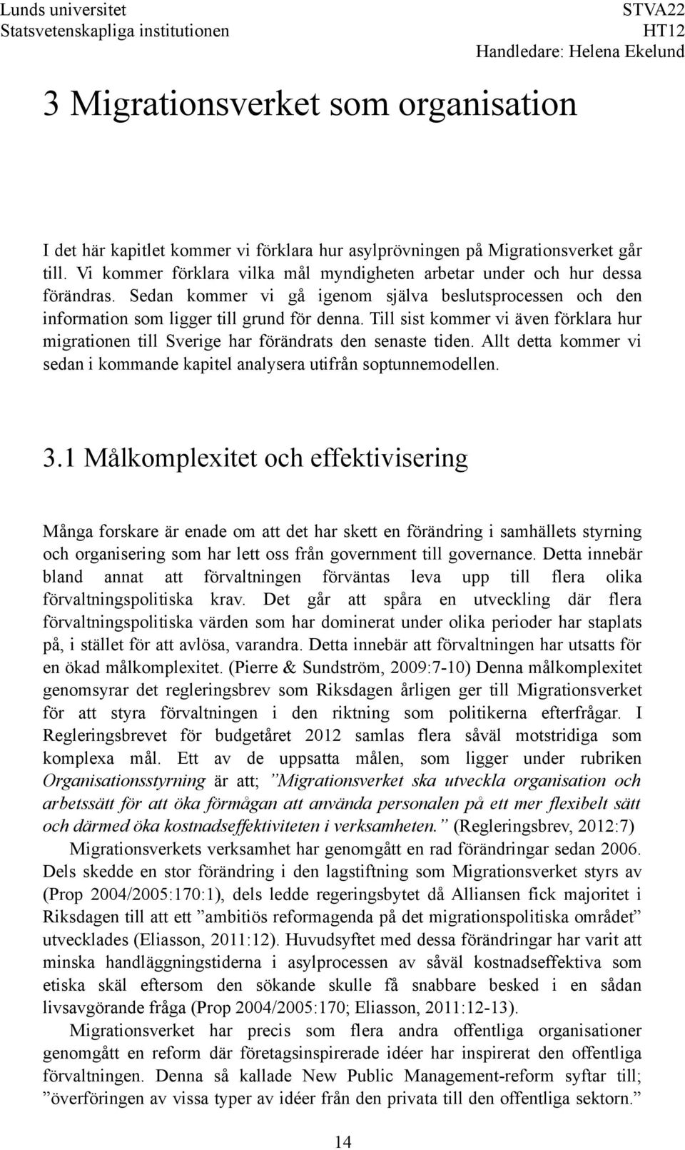 Till sist kommer vi även förklara hur migrationen till Sverige har förändrats den senaste tiden. Allt detta kommer vi sedan i kommande kapitel analysera utifrån soptunnemodellen. 3.